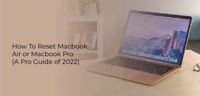 How To Reset Macbook Air Or Macbook Pro A Pro Guide Of 2022 